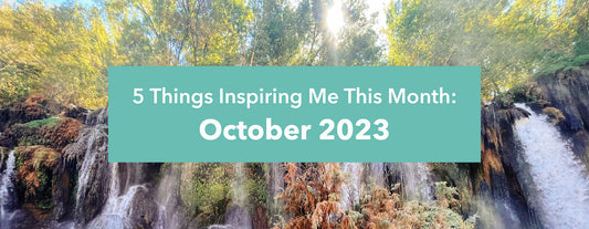 5 Things Inspiring Me: October 2023